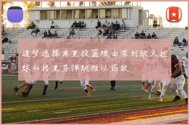 追梦选择库里投篮理由深刻欧文控球和格里芬弹跳难以匹敌
