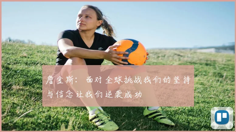 詹金斯：面对全球挑战我们的坚持与信念让我们逆袭成功