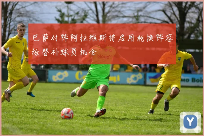 巴萨对阵阿拉维斯将启用轮换阵容给替补球员机会